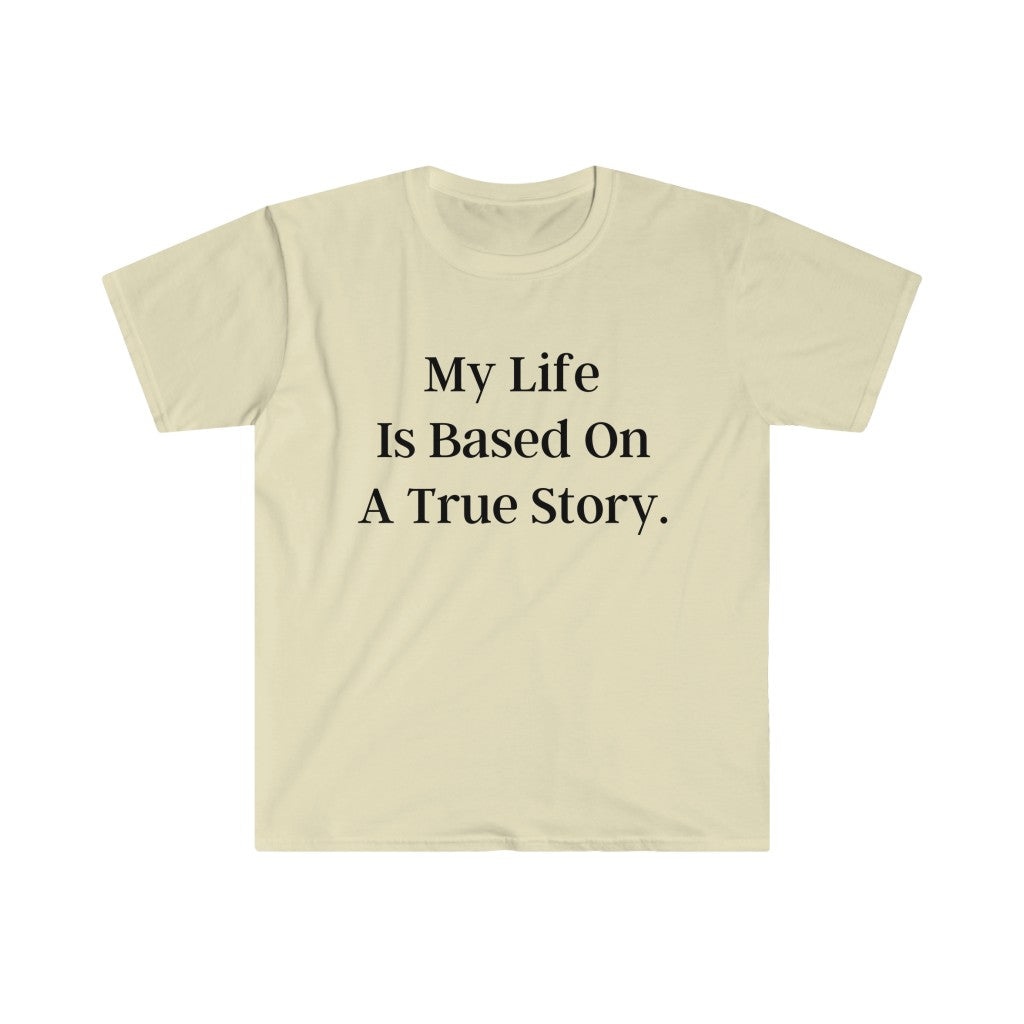My Life Is Based On A True Story T-Shirt