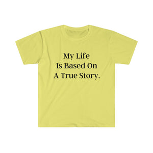 My Life Is Based On A True Story T-Shirt